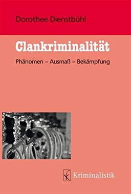 Clankriminalität: Phänomen - Ausmaß - Bekämpfung (Grundlagen der Kriminalistik, Band 23)