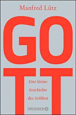 Gott: Eine kleine Geschichte des Größten