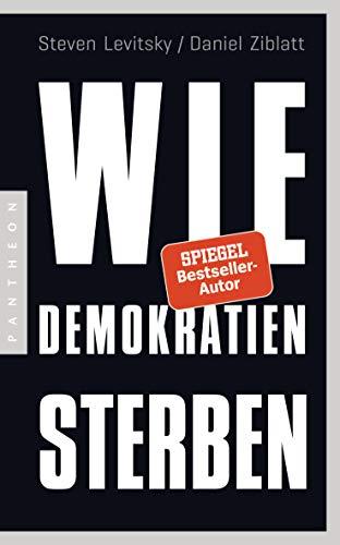 Wie Demokratien sterben: Und was wir dagegen tun können