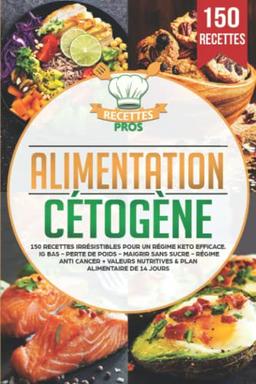 Alimentation cétogène: 150 recettes irrésistibles pour un régime keto efficace. IG bas - Perte de poids - Maigrir sans sucre - Régime anti cancer + Valeurs nutritives & Plan alimentaire de 14 jours