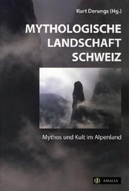 Mythologische Landschaft Schweiz. Mythos und Kult im Alpenland.