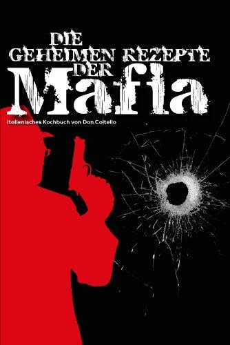 Die geheimen Rezepte der Mafia: Italienisches Kochbuch von Don Coltello