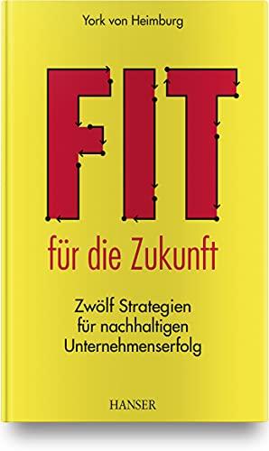 Fit für die Zukunft!: Zwölf Strategien für nachhaltigen Unternehmenserfolg