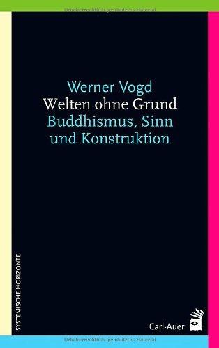 Welten ohne Grund: Buddhismus, Sinn und Konstruktion