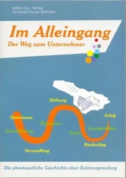 Im Alleingang - Der Weg zum Unternehmer: Die abenteuerliche Geschichte einer Existenzgründung