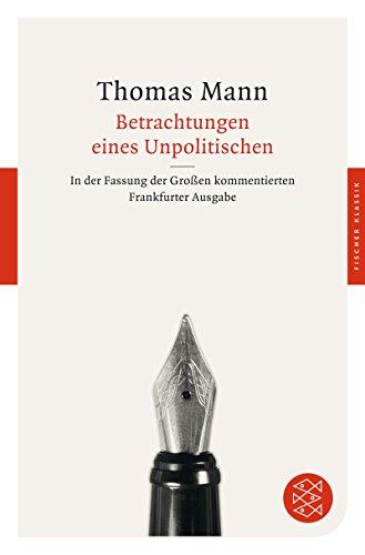 Betrachtungen eines Unpolitischen: In der Fassung der Großen kommentierten Frankfurter Ausgabe (Fischer Klassik)