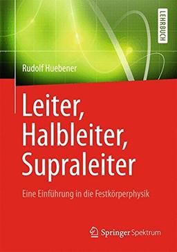 Leiter, Halbleiter, Supraleiter - Eine Einführung in die Festkörperphysik: Für Physiker, Ingenieure und Naturwissenschaftler