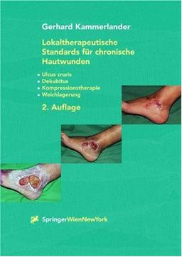 Lokaltherapeutische Standards für chronische Hautwunden: Ulcus cruris - Dekubitus - Kompressionstherapie - Weichlagerung