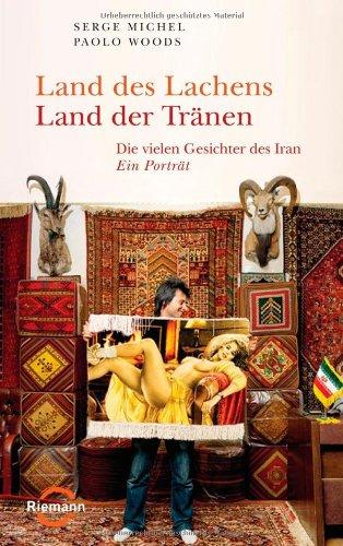 Land des Lachens - Land der Tränen: Die vielen Gesichter des Iran. Ein Porträt