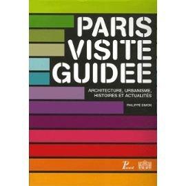 Paris, visite guidée : architecture, urbanisme, histoire et actualités