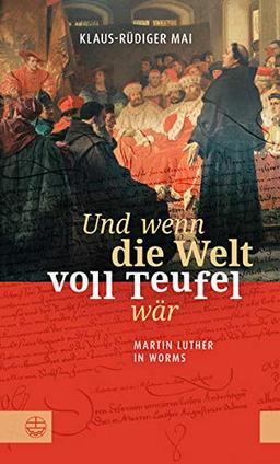 Und wenn die Welt voll Teufel wär: Martin Luther in Worms