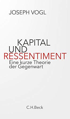 Kapital und Ressentiment: Eine kurze Theorie der Gegenwart