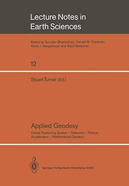 Applied Geodesy: Global Positioning System - Networks - Particle Accelerators - Mathematical Geodesy (Lecture Notes in Earth Sciences) (Lecture Notes in Earth Sciences, 12, Band 12)