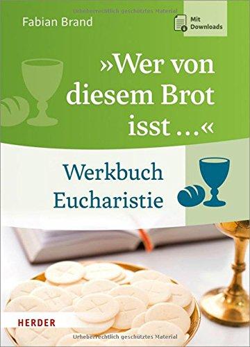 "Wer von diesem Brot isst ...": Werkbuch Eucharistie