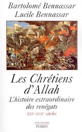 Les chrétiens d'Allah : l'histoire extraordinaire des renégats, XVIe et XVIIe siècles