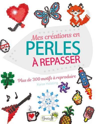 Mes créations en perles à repasser : plus de 300 motifs à reproduire