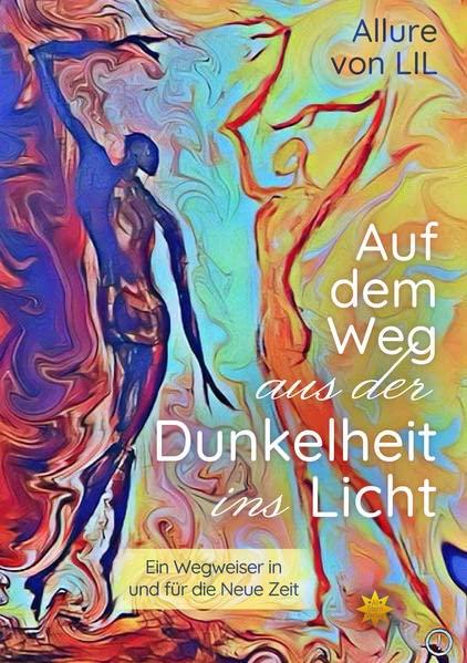 Auf dem Weg aus der Dunkelheit ins Licht: Ein Wegweiser in und für die Neue Zeit