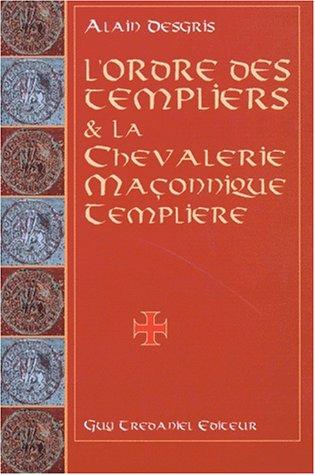 L'ordre des Templiers et la chevalerie maçonnique templière : au travers de leurs oeuvres ésotériques et mystiques