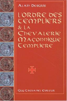 L'ordre des Templiers et la chevalerie maçonnique templière : au travers de leurs oeuvres ésotériques et mystiques