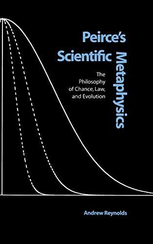 Peirce's Scientific Metaphysics: The Philosophy of Chance, Law, and Evolution (Vanderbilt Library of American Philosophy)