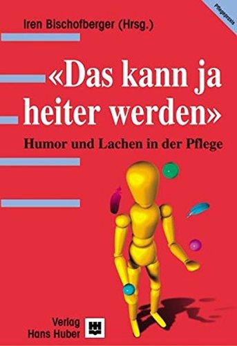 Das kann ja heiter werden: Humor und Lachen in der Pflege