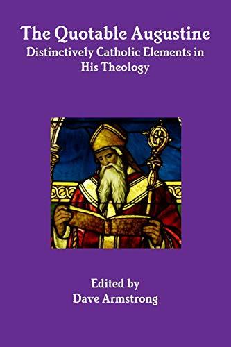 The Quotable Augustine: Distinctively Catholic Elements in His Theology