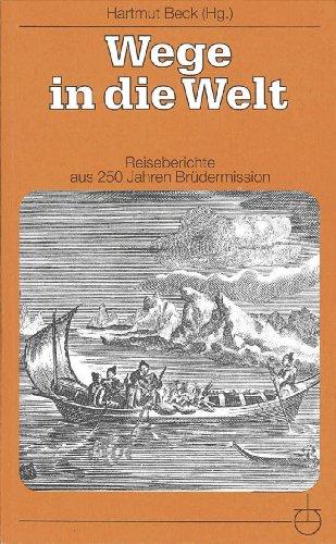 Wege in die Welt: Reiseberichte aus 250 Jahren Brüdermission