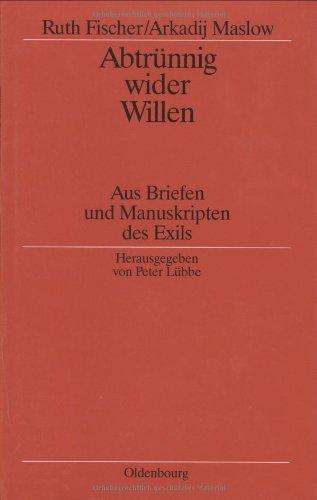 Abtrünnig wider Willen: Aus Briefen und Manuskripten des Exils