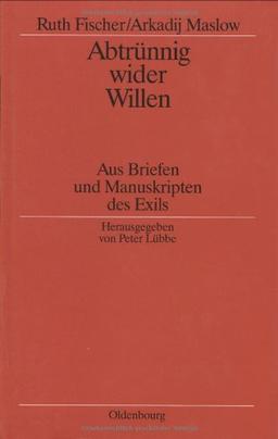 Abtrünnig wider Willen: Aus Briefen und Manuskripten des Exils