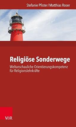 Religiöse Sonderwege: Weltanschauliche Orientierungskompetenz für Religionslehrkräfte