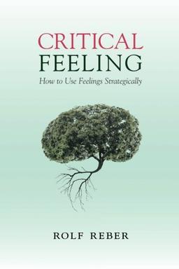 Critical Feeling: How to Use Feelings Strategically