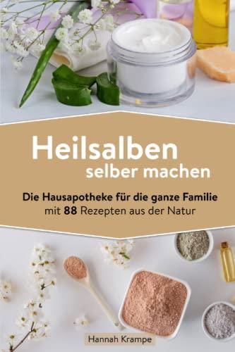 Heilsalben selber machen: Die Hausapotheke für die ganze Familie mit 88 Rezepten aus der Natur