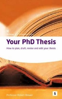 Your PhD Thesis: How to Plan, Draft, Revise and Edit Your Thesis (In-focus Post Graduate)