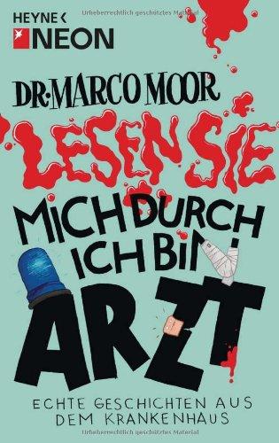 Dr. Marco Moor - Lesen Sie mich durch, ich bin Arzt!: Echte Geschichten aus dem Krankenhaus