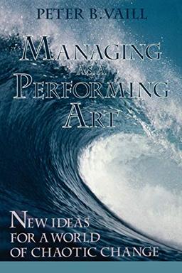 Managing Performing Art New Ideas P: New Ideas for a World of Chaotic Change (J-B Us Non-Franchise Leadership)