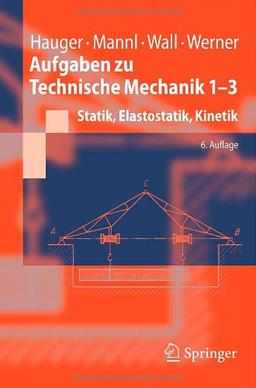 Aufgaben zu Technische Mechanik 1-3: Statik, Elastostatik, Kinetik (Springer-Lehrbuch)