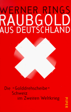 Raubgold aus Deutschland: Die 'Golddrehscheibe' Schweiz im Zweiten Weltkrieg