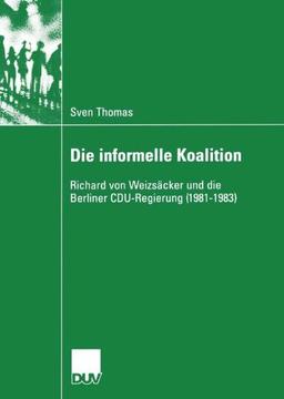 Die informelle Koalition: Richard von Weizsäcker und die Berliner CDU-Regierung (1981-1983) (Sozialwissenschaft) (German Edition)