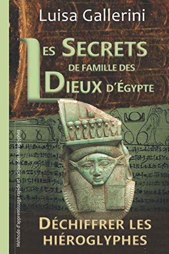 Les Secrets de famille des dieux d'Egypte: Méthode d'apprentissage rapide et ludique des hiéroglyphes (Déchiffrer les hiéroglyphes, Band 1)