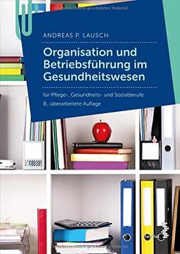 Organisation und Betriebführung im Gesundheitswesen: für Pflege- Gesundheits- und Sozialberufe