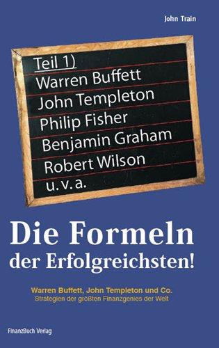 Die Formeln der Erfolgreichsten!: Warren Buffett, John Templeton und Co. Strategien der größten Finanzgenies der Welt: Warren Buffett, John Templeton ... Strategien der größten Finanzgenies der Welt