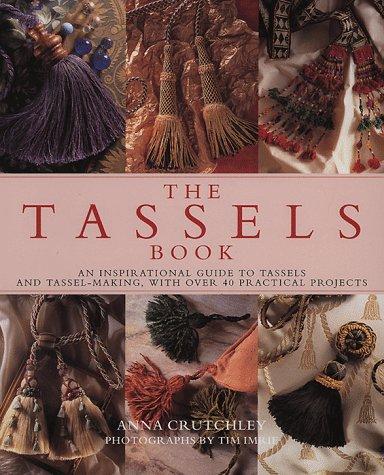 Tassels Book: An Inspirational Guide to Tassels and Tassel Making With over 40 Practical: An Inspirational Guide to Tassels and Tassel-making, with Over 40 Practical Projects