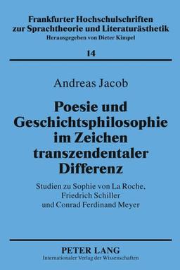 Poesie und Geschichtsphilosophie im Zeichen transzendentaler Differenz: Studien zu Sophie von La Roche, Friedrich Schiller und Conrad Ferdinand Meyer ... zur Sprachtheorie und Literaturästhetik)