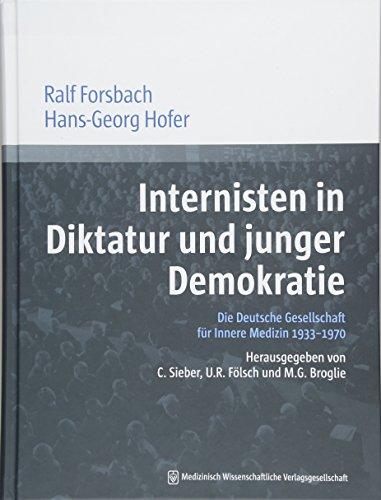 Internisten in Diktatur und junger Demokratie: Die Deutsche Gesellschaft für Innere Medizin 1933-1970. Herausgegeben von Cornel Sieber, Ulrich R. Fölsch und Maximilian G. Broglie