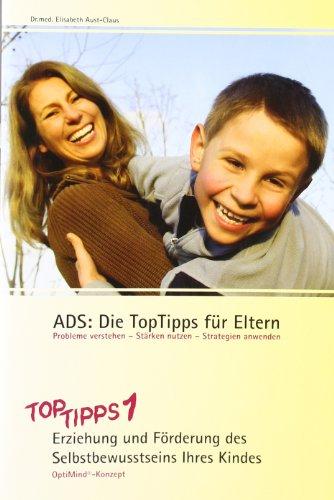 ADS: Die TopTipps für Eltern: OptiMind-Konzept. TopTipps1 - Erziehung und Förderung des Selbstbewusstseins Ihres Kindes