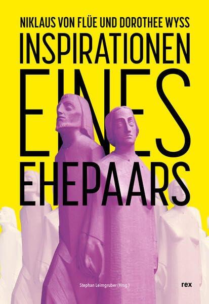 Niklaus von Flüe und Dorothee Wyss: Inspirationen eines Ehepaars