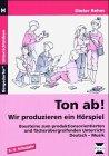 Ton ab! Wir produzieren ein Hörspiel!. Bausteine zum produktionsorientierten und fächerübergreifenden Unterricht, Deutsch - Musik, 3.-6. Schuljahr