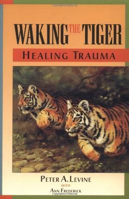 Waking the Tiger: Healing Trauma: The Innate Capacity to Transform Overwhelming Experiences