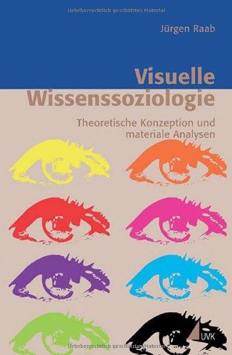 Visuelle Wissenssoziologie. Theoretische Konzeption und materiale Analysen (Erfahrung - Wissen - Imagination)