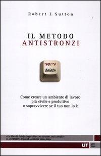 Il metodo antistronzi. Come creare un ambiente di lavoro più civile e produttivo o sopravvivere se il tuo non lo è